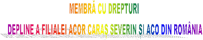 MEMBRĂ CU DREPTURI 
DEPLINE A FILIALEI ACOR CARAȘ SEVERIN ȘI ACO DIN ROM�NIA

