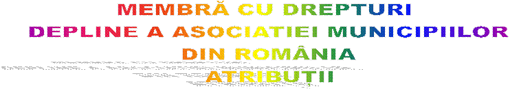 MEMBRĂ CU DREPTURI 
DEPLINE A ASOCIATIEI MUNICIPIILOR
DIN ROM�NIA
ATRIBUȚII
