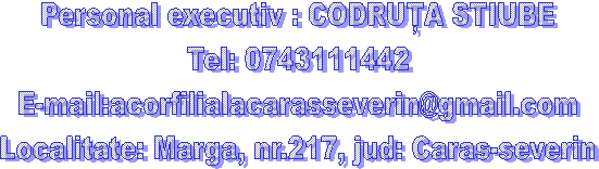 Personal executiv : CODRUȚA STIUBE
Tel: 0743111442
E-mail:acorfilialacarasseverin@gmail.com
Localitate: Marga, nr.217, jud: Caras-severin