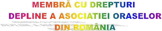 MEMBRĂ CU DREPTURI 
DEPLINE A ASOCIATIEI ORASELOR
DIN ROM�NIA
