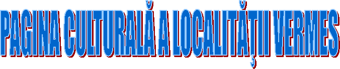 PAGINA CULTURALĂ A LOCALITĂŢII VERMES