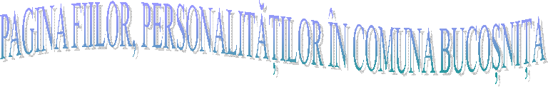 PAGINA FIILOR, PERSONALITĂȚILOR &Icirc;N COMUNA BUCOȘNIȚA