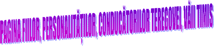 PAGINA FIILOR, PERSONALITĂȚILOR, CONDUCĂTORILOR TEREGOVEI, VĂII TIMIS