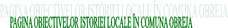 PAGINA OBIECTIVELOR ISTORIEI LOCALE &Icirc;N COMUNA OBREJA