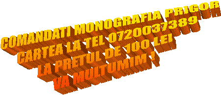 COMANDATI MONOGRAFIA PRIGOR
CARTEA LA TEL 0720037389
LA PRETUL DE 100 LEI
VA MULTUMIM !
