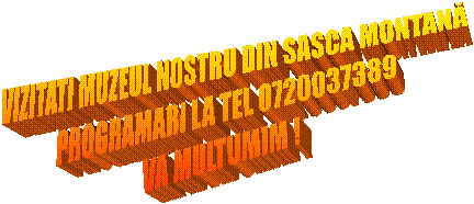 VIZITATI MUZEUL NOSTRU DIN SASCA MONTANĂ
PROGRAMARI LA TEL 0720037389
VA MULTUMIM !