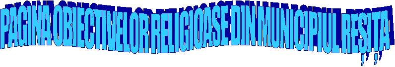 PAGINA OBIECTIVELOR RELIGIOASE DIN MUNICIPIUL REȘIȚA