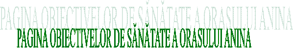 PAGINA OBIECTIVELOR DE SĂNĂTATE A ORASULUI ANINA