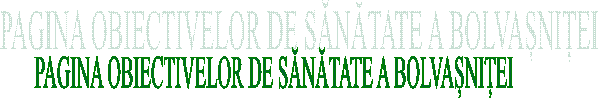 PAGINA OBIECTIVELOR DE SĂNĂTATE A BOLVAȘNIȚEI