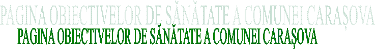 PAGINA OBIECTIVELOR DE SĂNĂTATE A COMUNEI CARAȘOVA