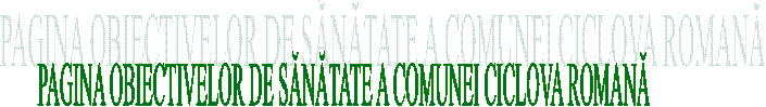 PAGINA OBIECTIVELOR DE SĂNĂTATE A COMUNEI CICLOVA ROMANĂ