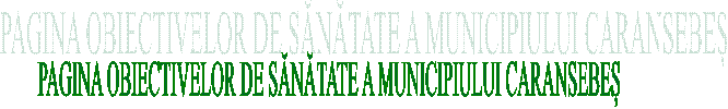 PAGINA OBIECTIVELOR DE SĂNĂTATE A MUNICIPIULUI CARANSEBEȘ