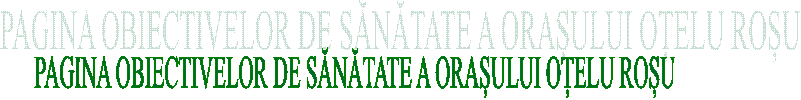 PAGINA OBIECTIVELOR DE SĂNĂTATE A ORAȘULUI OȚELU ROȘU