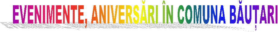 EVENIMENTE, ANIVERSĂRI �N COMUNA BĂUȚARI 