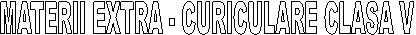 MATERII EXTRA - CURICULARE CLASA V